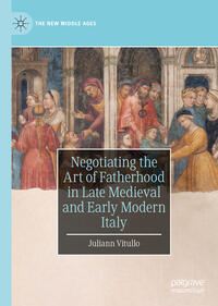 Vorderes Coverbild Negotiating the Art of Fatherhood in Late Medieval and Early Modern Italy