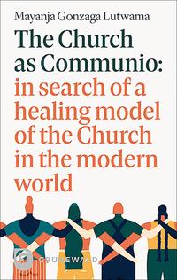 Vorderes Coverbild The Church as Communio: in search of a healing model of the Church in the modern world