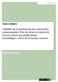 Vorderes Coverbild Visibilité de la production des universités camerounaises. Etat des lieux et enjeux de l'accès ouvert aux publications scientifiques à l'ère de la science ouverte