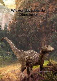 Vorderes Coverbild Wie war das Leben der Dinosaurier
