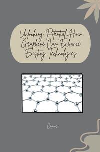 Vorderes Coverbild Unlocking Potential: How Graphene Can Enhance Existing Technologies
