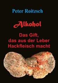Vorderes Coverbild Alkohol - Das Gift, das aus der Leber Hackfleisch macht
