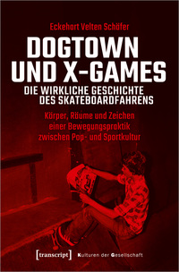 Vorderes Coverbild Dogtown und X-Games – die wirkliche Geschichte des Skateboardfahrens