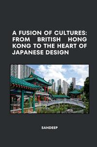 Vorderes Coverbild A Fusion of Cultures: From British Hong Kong to the Heart of Japanese Design