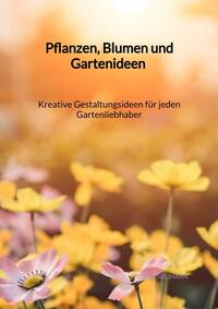 Vorderes Coverbild Pflanzen, Blumen und Gartenideen - Kreative Gestaltungsideen für jeden Gartenliebhaber