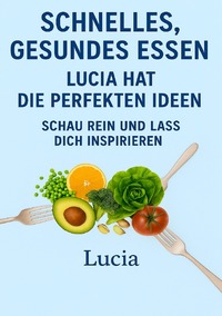 Vorderes Coverbild Schnelles Gesundes Essen Lucia hat die Perfekten Ideen