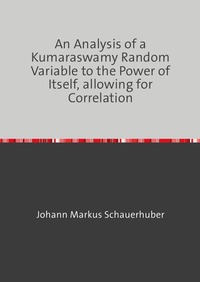 Vorderes Coverbild An Analysis of a Kumaraswamy Random Variable to the Power of Itself, allowing for Correlation