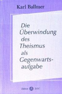 Vorderes Coverbild Die Überwindung des Theismus als Gegenwartsaufgabe