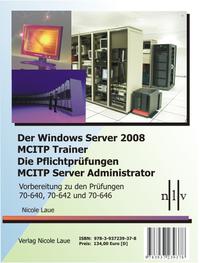 Vorderes Coverbild Der Windows Server 2008 MCITP Trainer - Die Pflichtprüfungen MCITP Server Administrator - Vorbereitung zu den Prüfungen 70-640, 70-642 und 70-646