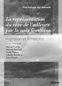 Vorderes Coverbild La représentation du 'rêve de l’ailleurs' par la voix féminine migration et féminisme dans les œuvres de Maryse Condé, Aminata Sow Fall, Gisèle Pineau, Calixthe Beyala et Fatou Diome