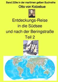 Vorderes Coverbild maritime gelbe Reihe bei Jürgen Ruszkowski / Entdeckungs-Reise in die Südsee und nach der Beringstraße – Teil 2 – Band 229e in der maritimen gelben Buchreihe bei Jürgen Ruszkowski