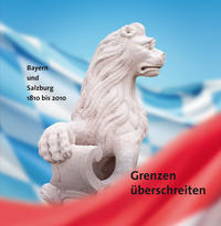 Vorderes Coverbild Grenzen überschreiten. Bayern und Salzburg 1810-2010.