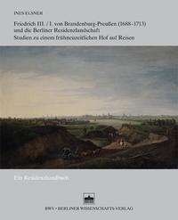 Vorderes Coverbild Friedrich III./I. von Brandenburg-Preußen (1688–1713) und die Berliner Residenzlandschaft