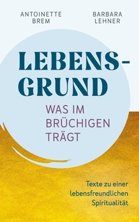 Vorderes Coverbild Lebensgrund - Was im Brüchigen trägt