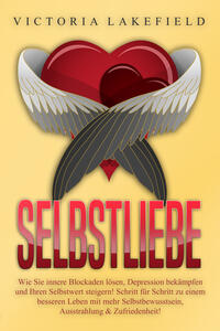 Vorderes Coverbild Selbstliebe: Wie Sie innere Blockaden lösen, Depression bekämpfen und Ihren Selbstwert steigern! Schritt für Schritt zu einem besseren Leben mit mehr Selbstbewusstsein, Ausstrahlung & Zufriedenheit!