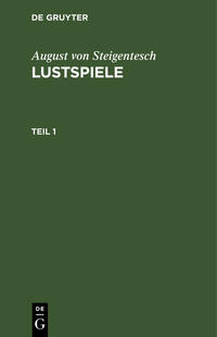 Vorderes Coverbild August von Steigentesch: Lustspiele / August von Steigentesch: Lustspiele. Teil 1