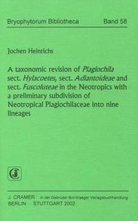 Vorderes Coverbild A taxonomic revision of Plagiochila sect. Hylacoetes, sect. Adiantoideae and sect. Fuscoluteae in the Neotropics with a preliminar subdivision of Neotropical Plagiochilaceae into nine lineages