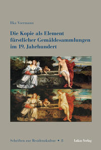 Vorderes Coverbild Die Kopie als Element fürstlicher Gemäldesammlungen im 19. Jahrhundert