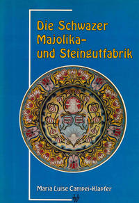 Vorderes Coverbild Die Schwazer Majolika- und Steingutfabrik 1802–1938