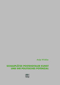 Vorderes Coverbild Schauplätze postdigitaler Kunst und ihr politisches Potenzial