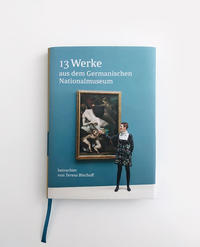 Vorderes Coverbild 13 Werke aus dem Germanischen Nationalmuseum betrachtet von Teresa Bischoff
