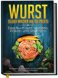 Vorderes Coverbild Wurst selber machen wie die Profis: Das Buch zum Wursten, Pökeln und Räuchern - Die besten Wurstrezepte zur Wurstherstellung