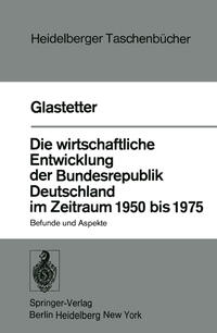 Vorderes Coverbild Die wirtschaftliche Entwicklung der Bundesrepublik Deutschland im Zeitraum 1950 bis 1975