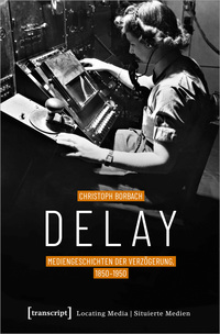 Vorderes Coverbild Delay – Mediengeschichten der Verzögerung, 1850-1950
