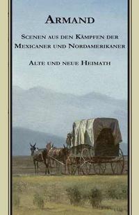 Vorderes Coverbild Armands Werke / Scenen aus den Kämpfen der Mexicaner und Nordamerikaner. Alte und Neue Heimath