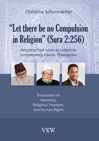 Vorderes Coverbild “Let there be no Compulsion in Religion” (Sura 2:256): Apostasy from Islam as judged by contemporary Islamic Theologians - Discourses on Apostasy, Religious Freedom, and Human Rights