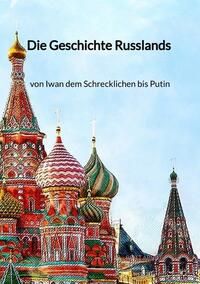 Vorderes Coverbild Die Geschichte Russlands - von Iwan dem Schrecklichen bis Putin