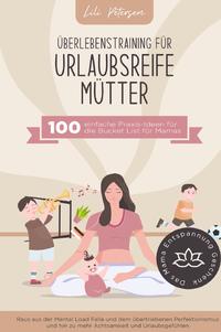Vorderes Coverbild Überlebenstraining für urlaubsreife Mütter - 100 einfache Praxis-Ideen für die Bucket List für Mamas.