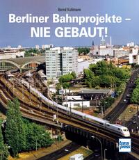 Vorderes Coverbild Berliner Bahnprojekte - Nie gebaut!