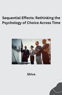 Vorderes Coverbild Sequential Effects: Rethinking the Psychology of Choice Across Time