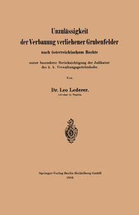 Vorderes Coverbild Unzulässigkeit der Verbauung verliehener Grubenfelder nach österreichischem Rechte unter besonderer Berücksichtigung der Judikatur des k. k. Verwaltungsgerichtshofes