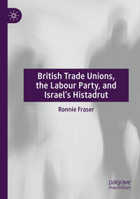 Vorderes Coverbild British Trade Unions, the Labour Party, and Israel’s Histadrut