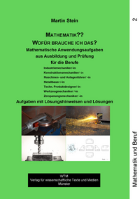 Vorderes Coverbild Martin Stein: Mathematik?? Wofür brauche ich das? – Band 2 (Neue erweiterte Auflage). Mathematische Anwendungsaufgaben aus Ausbildung und Prüfung