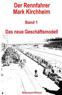 Vorderes Coverbild Der Rennfahrer Mark Kirchheim / Der Rennfahrer Mark Kirchheim - Band 1 - Motorsport-Roman