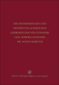 Vorderes Coverbild Die spätrömischen und frühmittelalterlichen Gräberfelder von Gondorf, Gem. Kobern-Gondorf, Kr. Mayen-Koblenz