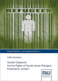 Vorderes Coverbild Gender Displaced: Are the Rights of Female Syrian Refugees Protected in Jordan?