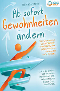 Vorderes Coverbild Ab sofort Gewohnheiten ändern: Wie Sie enorme Selbstdisziplin entwickeln, Ihre guten Vorsätze nie wieder aufschieben und zu einem Leben voller Motivation und Lebensfreude finden (inkl. Workbook)