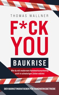 Vorderes Coverbild F*ck you Baukrise - Wie du mit modernem Handwerksmarketing auch in schwierigen Zeiten wächst
