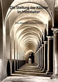 Vorderes Coverbild Die Stellung der Klöster im Mittelalter - Die alten Wissenszentren