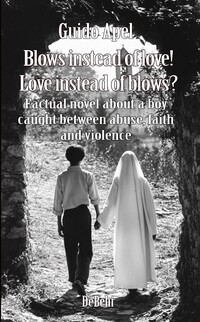 Vorderes Coverbild Blows instead of love! Love instead of blows? - Factual novel about a boy caught between abuse, faith and violence