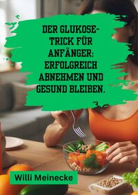 Vorderes Coverbild Der Glukose-Trick für Anfänger: Erfolgreich abnehmen und gesund bleiben.