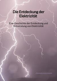Vorderes Coverbild Die Entdeckung der Elektrizität - Eine Geschichte der Entdeckung und Entwicklung von Elektrizität