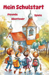 Vorderes Coverbild Mein Schulstart - Freunde, Spiele, Abenteuer - Mein erstes Schuljahr