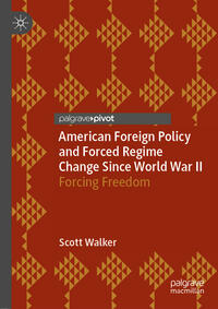 Vorderes Coverbild American Foreign Policy and Forced Regime Change Since World War II
