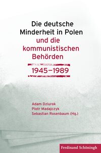 Vorderes Coverbild Die deutsche Minderheit in Polen und die kommunistischen Behörden 1945–1989