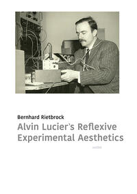 Vorderes Coverbild Alvin Lucier’s Reflexive Experimental Aesthetics